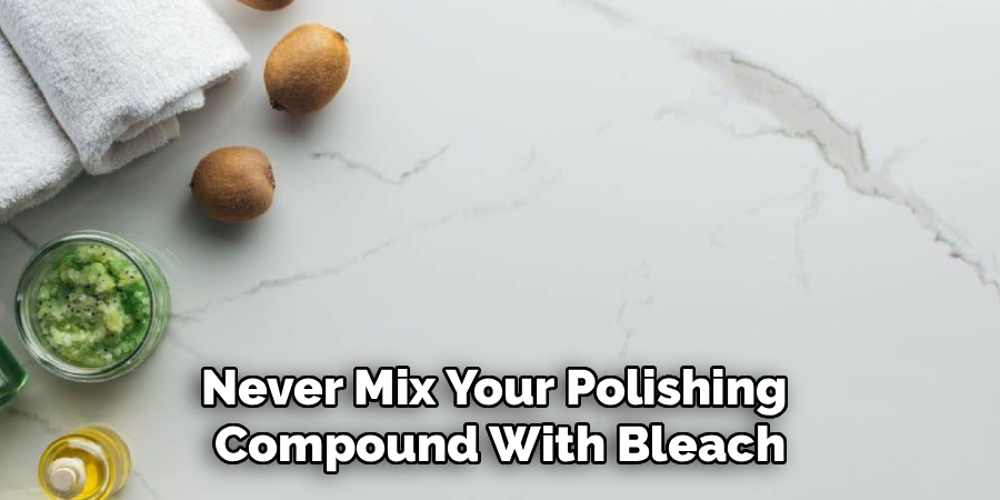 Never Mix Your Polishing
Compound With Bleach