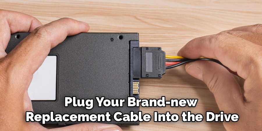 Plug Your Brand-new
Replacement Cable Into the Drive