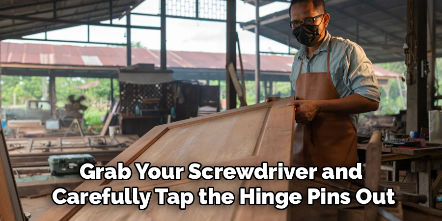 Grab Your Screwdriver and
Carefully Tap the Hinge Pins Out