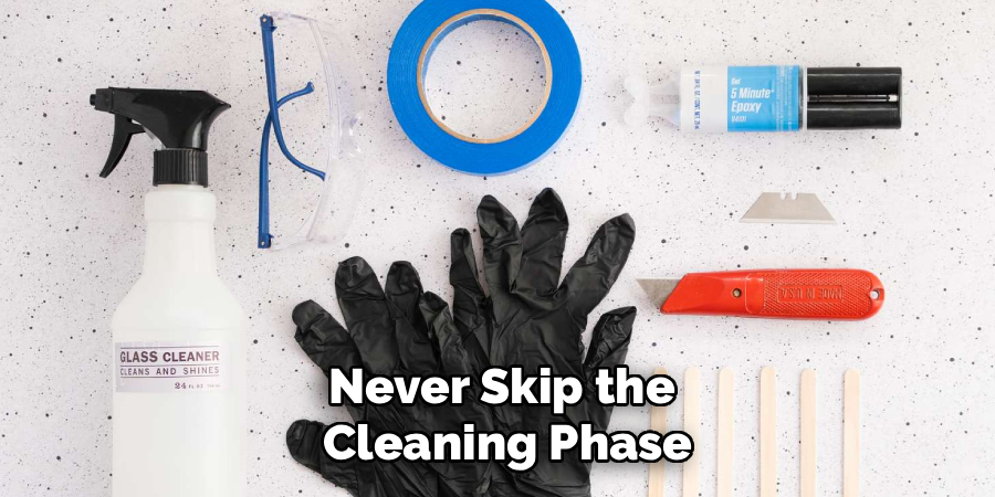 Never Skip the
Cleaning Phase