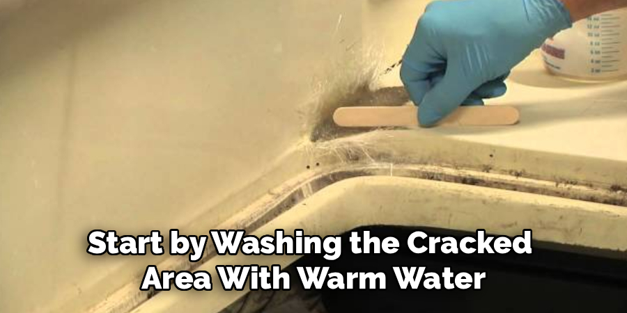Start by Washing the Cracked
Area With Warm Water