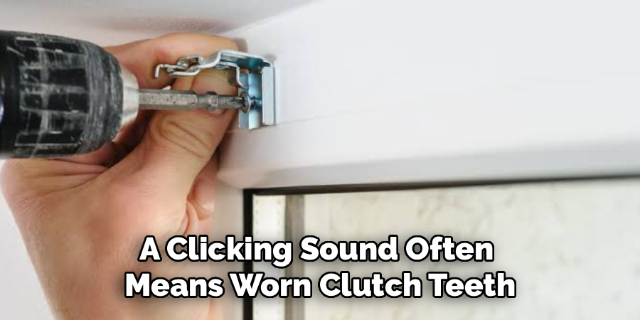 A Clicking Sound Often
Means Worn Clutch Teeth