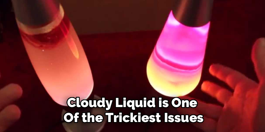 Cloudy Liquid is One
Of the Trickiest Issues