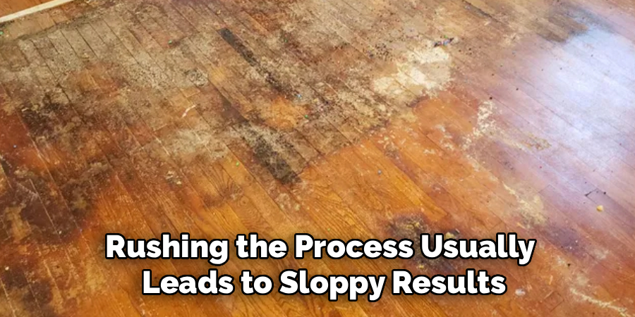 Rushing the Process Usually
Leads to Sloppy Results