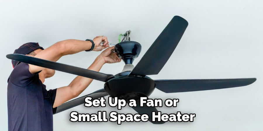 Set Up a Fan or
Small Space Heater