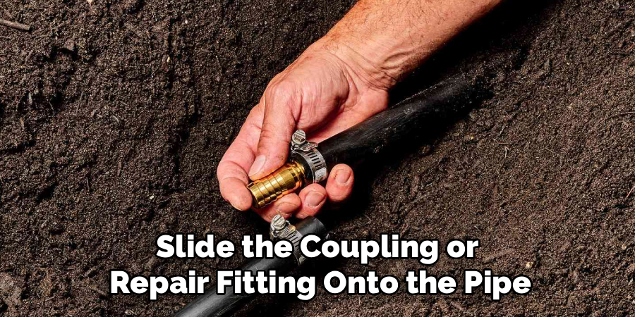 Slide the Coupling or
Repair Fitting Onto the Pipe