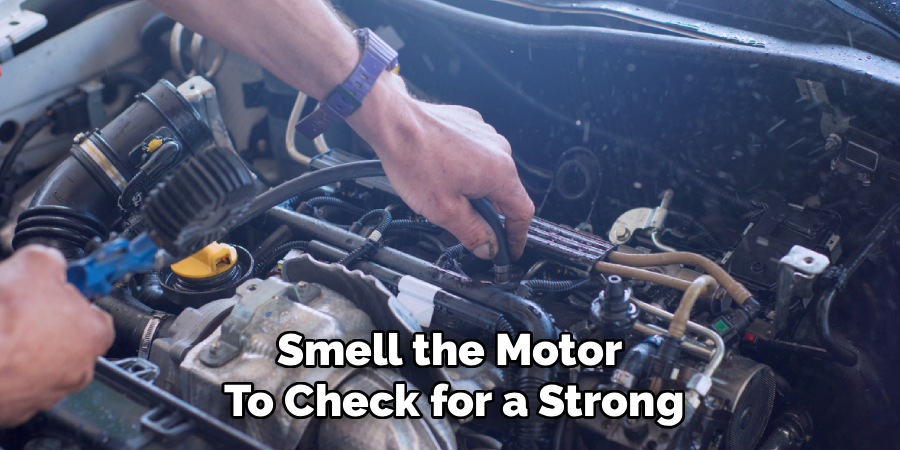 Smell the Motor
To Check for a Strong