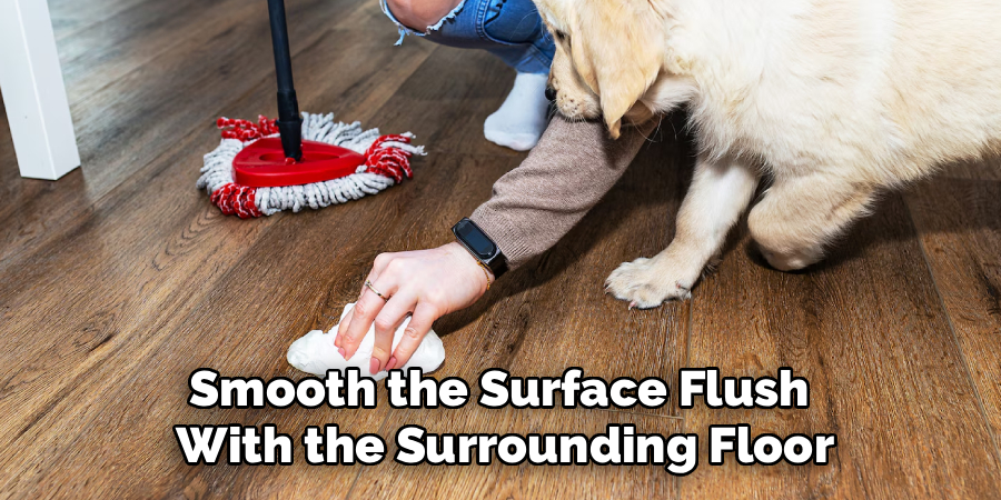 Smooth the Surface Flush
With the Surrounding Floor