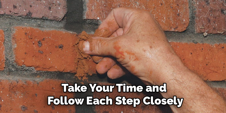 Take Your Time and
Follow Each Step Closely