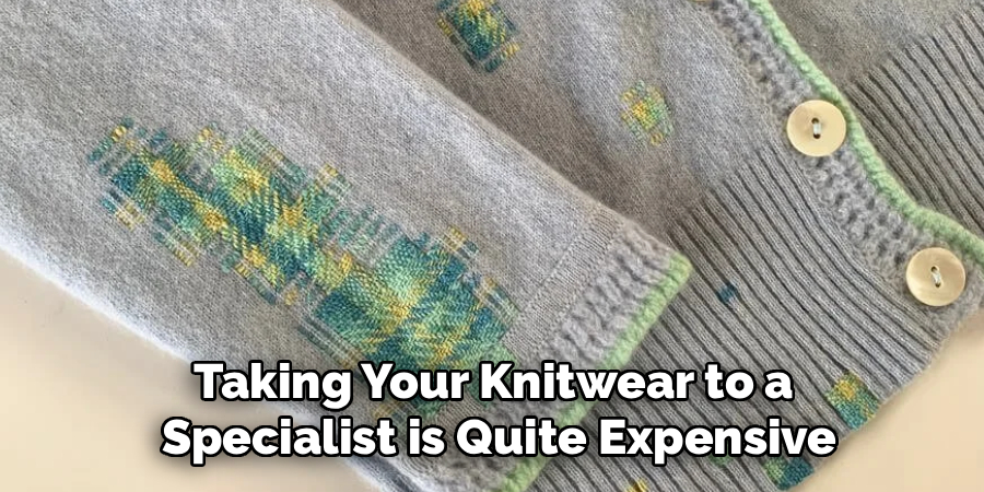 Taking Your Knitwear to a 
Specialist is Quite Expensive