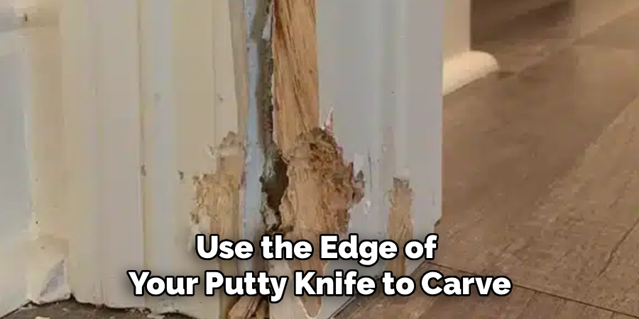 Use the Edge of 
Your Putty Knife to Carve