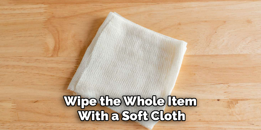 Wipe the Whole Item
With a Soft Cloth