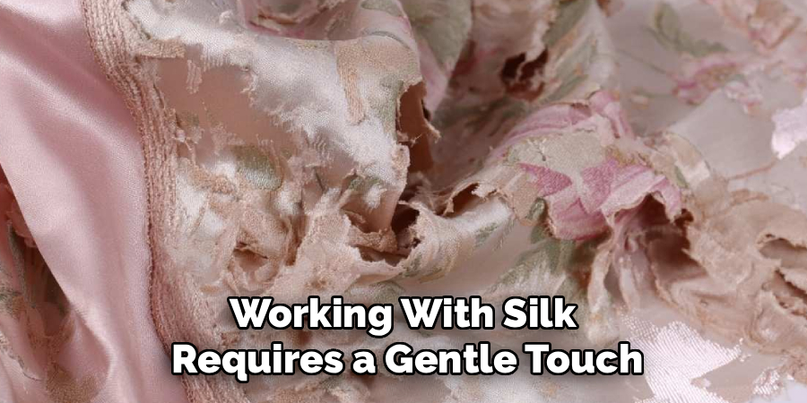 Working With Silk 
Requires a Gentle Touch