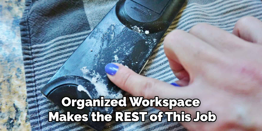 Organized Workspace
Makes the REST of This Job