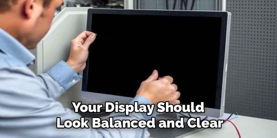 Your Display Should
Look Balanced and Clear