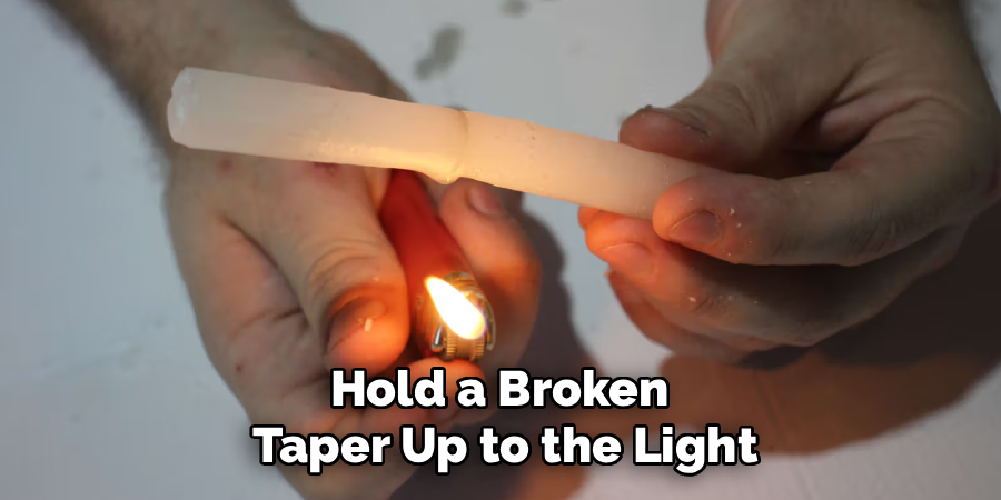Hold a Broken
Taper Up to the Light