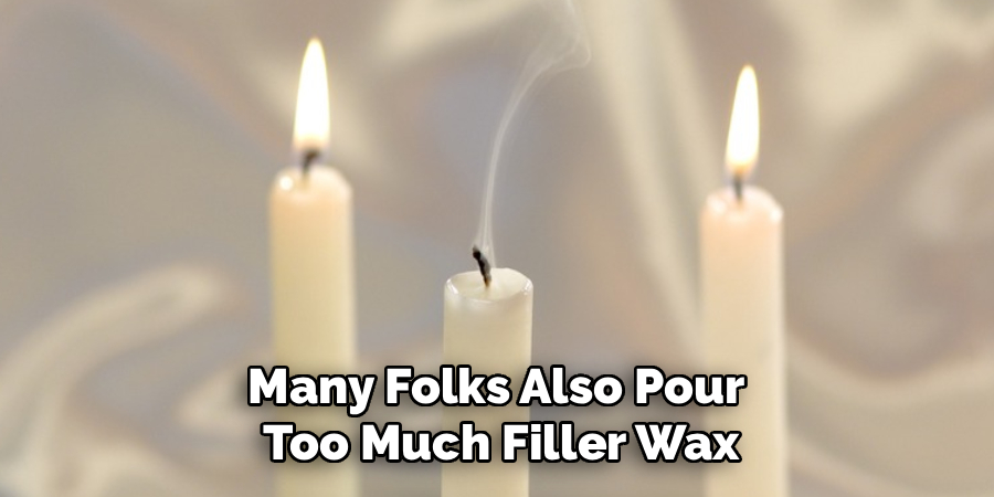 Many Folks Also Pour
Too Much Filler Wax