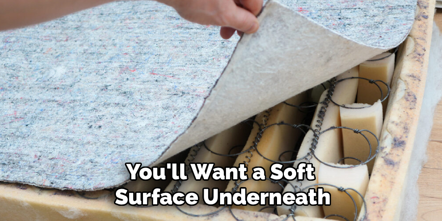 You'll Want a Soft 
Surface Underneath
