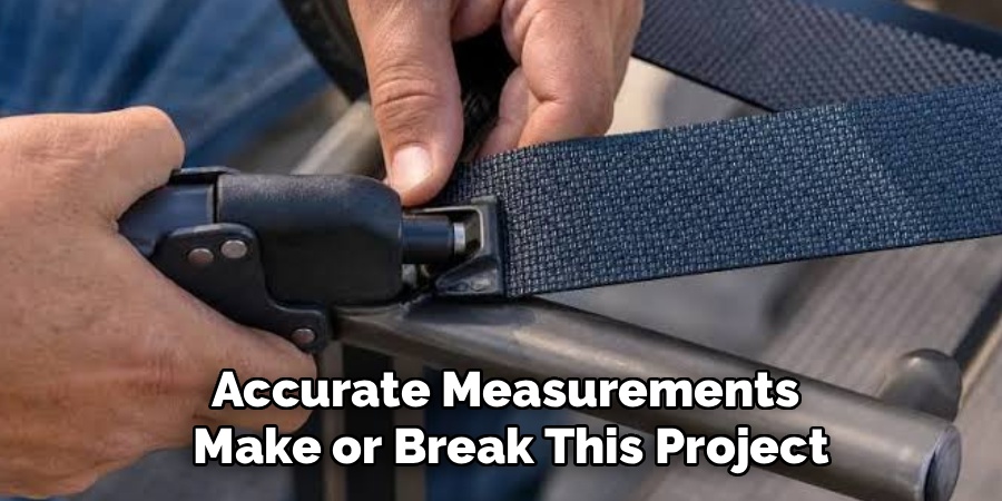 Accurate Measurements
Make or Break This Project