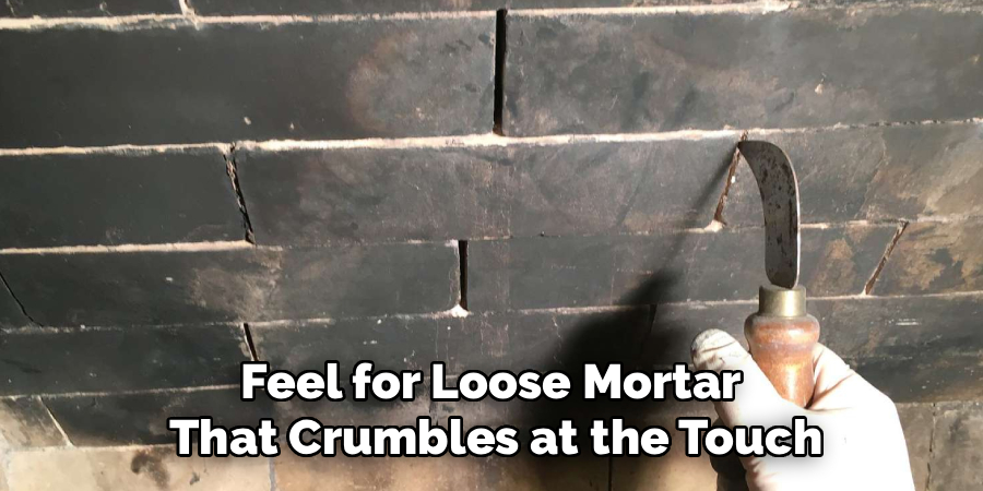 Feel for Loose Mortar
That Crumbles at the Touch