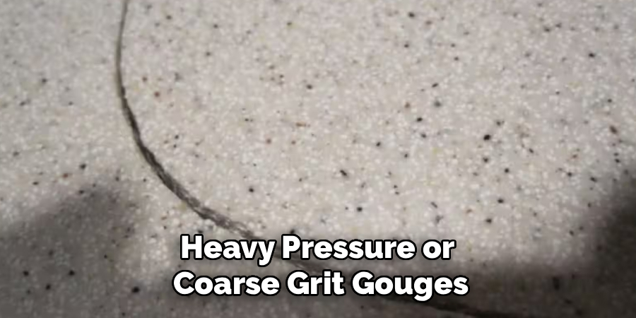Heavy Pressure or
Coarse Grit Gouges
