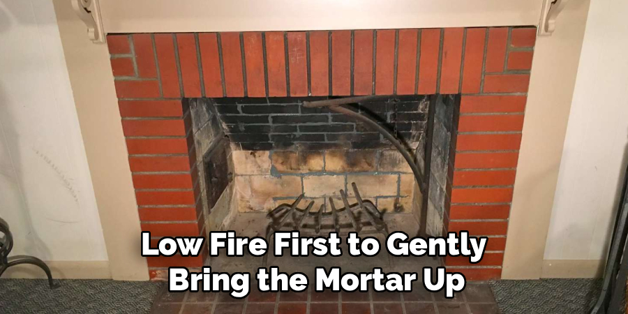 Low Fire First to Gently
Bring the Mortar Up