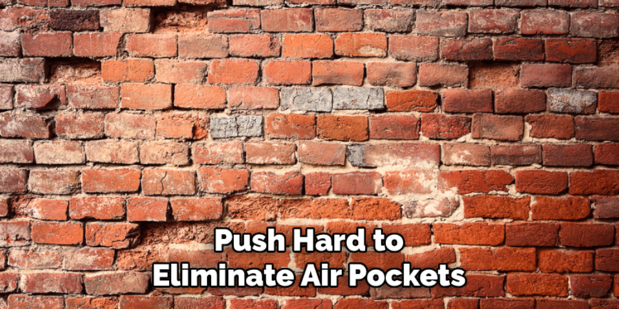 Push Hard to
Eliminate Air Pockets
