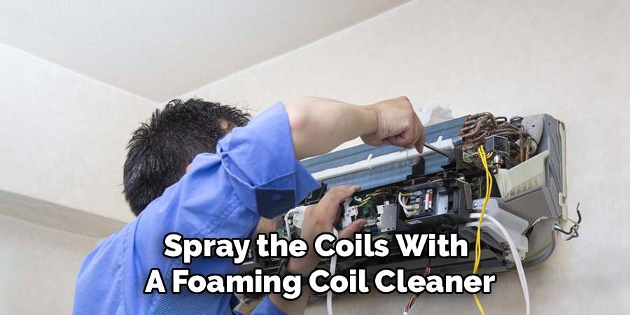 Spray the Coils With
A Foaming Coil Cleaner