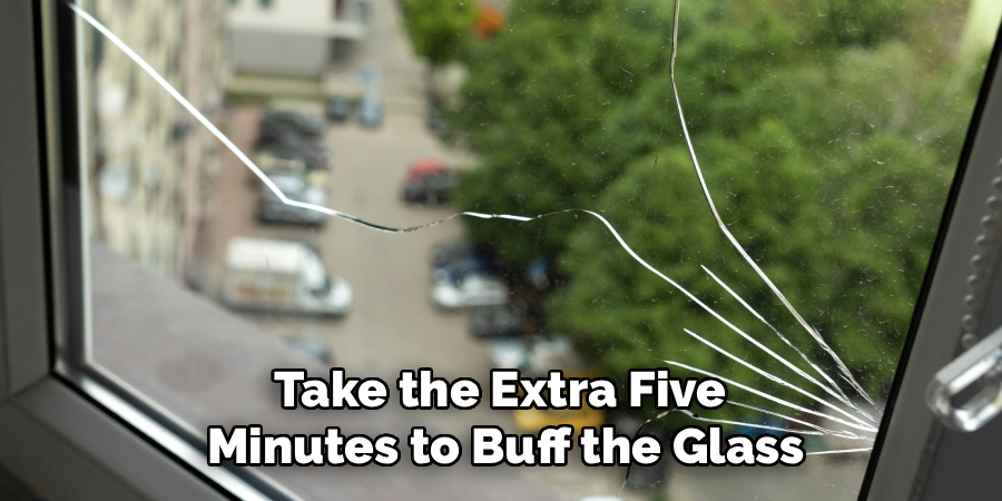 Take the Extra Five
Minutes to Buff the Glass