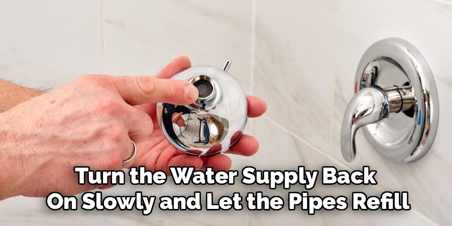 Turn the Water Supply Back 
On Slowly and Let the Pipes Refill