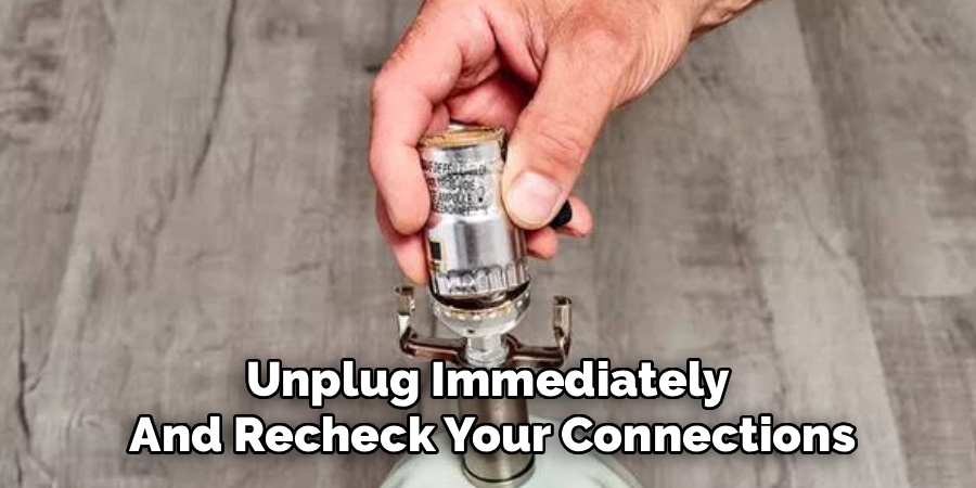 Unplug Immediately
And Recheck Your Connections