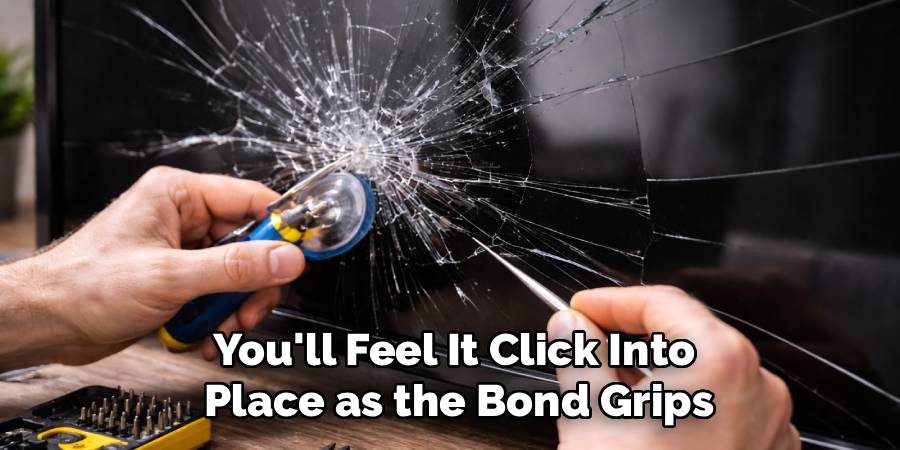 You'll Feel It Click Into
 Place as the Bond Grips