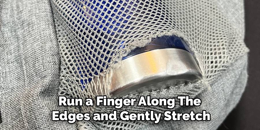 Run a Finger Along The 
Edges and Gently Stretch