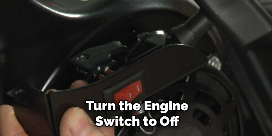 Turn the Engine
Switch to Off